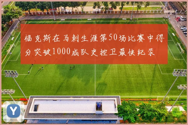 福克斯在马刺生涯第50场比赛中得分突破1000成队史控卫最快纪录
