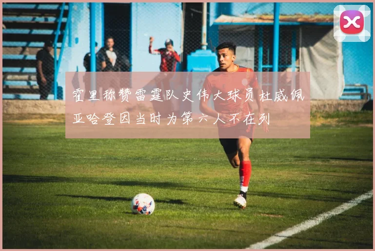 霍里称赞雷霆队史伟大球员杜威佩亚哈登因当时为第六人不在列